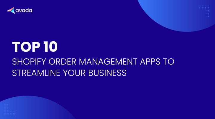 Top 10 Shopify Order Management Apps to Streamline Your Business
